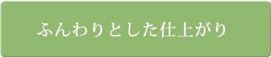 ふんわりとした仕上がり